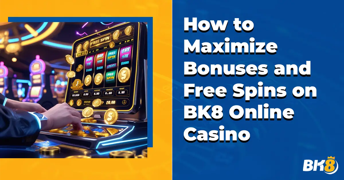 How Maximize Bonuses Free Spins BK8 Online Casino