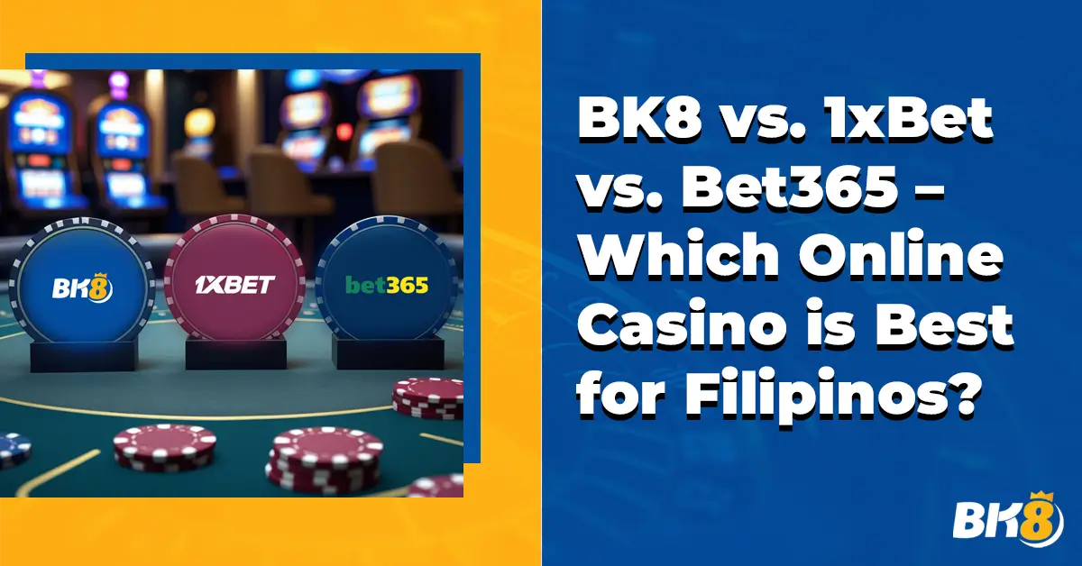 Bk8 vs 1xBet vs Bet365 Which Online Casino Best Filipinos