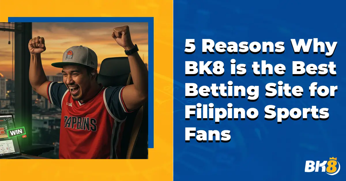 5 Reasons Why BK8 Best Betting Site Filipino Sports Fans