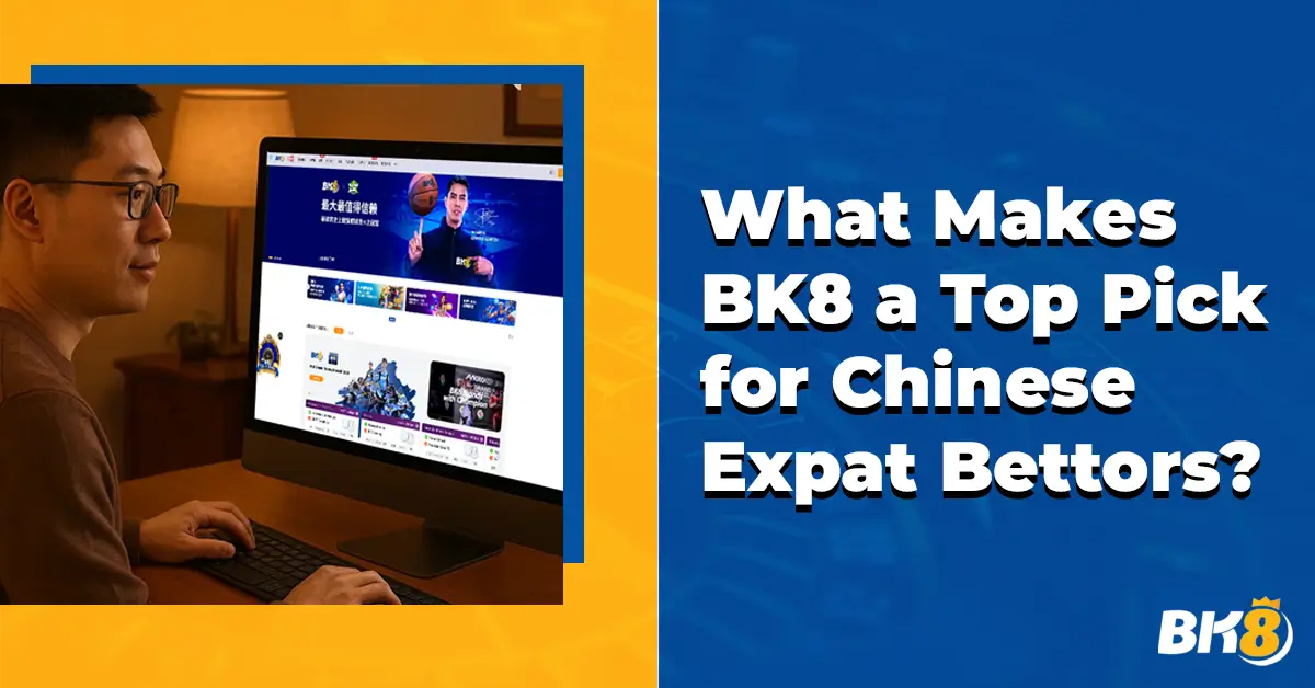 What Makes BK8 Top Pick Chinese Expat Bettors